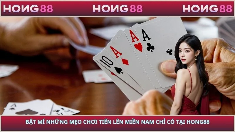 Bật mí những mẹo chơi Tiến Lên Miền Nam chỉ có tại HONG88