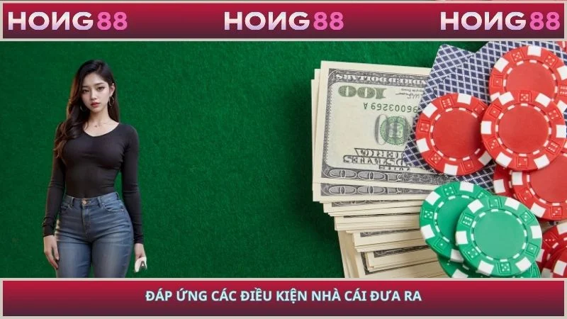 Đáp ứng các điều kiện nhà cái đưa ra