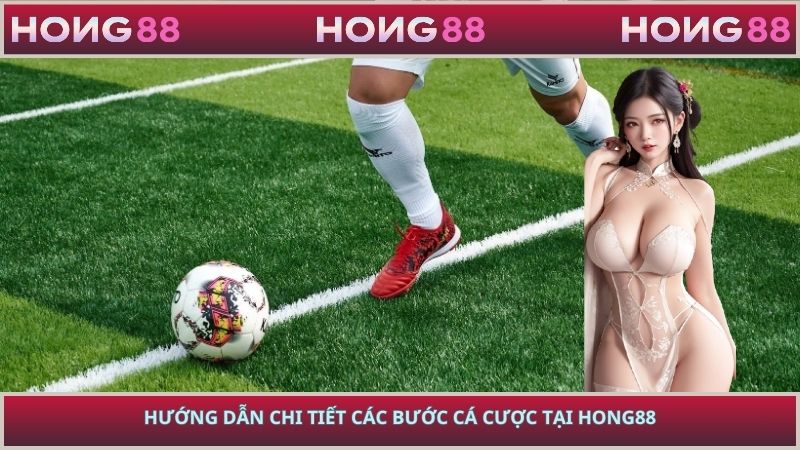 Hướng dẫn chi tiết các bước cá cược tại HONG88
