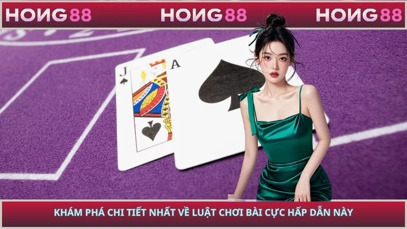 Khám phá chi tiết nhất về luật chơi bài cực hấp dẫn này