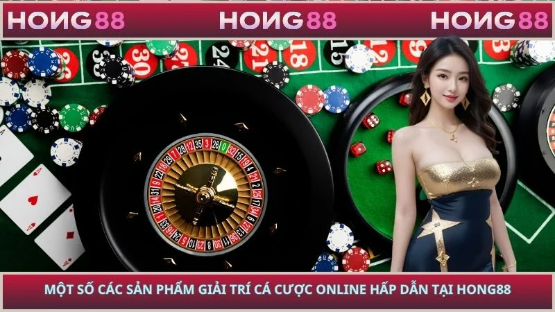 Một số các sản phẩm giải trí cá cược online hấp dẫn tại HONG88