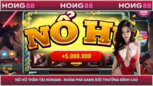 Nổ Hũ Thần Tài HONG88 - Khám Phá Game Đổi Thưởng Đỉnh Cao