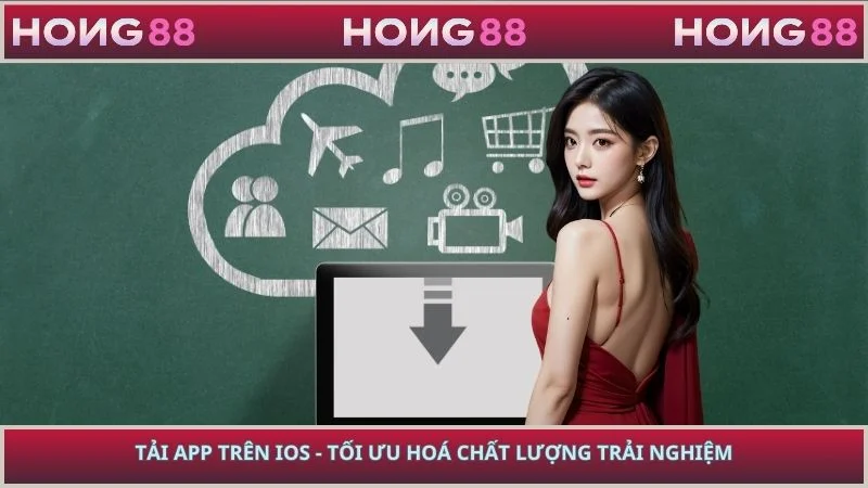 Tải App Trên Ios - Tối Ưu Hoá Chất Lượng Trải Nghiệm