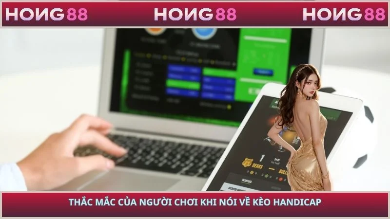 Thắc mắc của người chơi khi nói về kèo Handicap