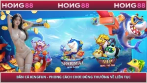 Bắn Cá Kingfun - Phong Cách Chơi Đúng Thưởng Về Liên Tục