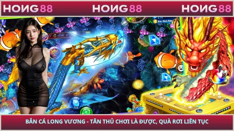 Bắn Cá Long Vương - Tân Thủ Chơi Là Được, Quà Rơi Liên Tục