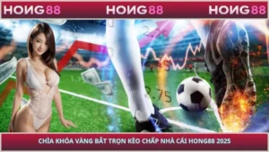 Chìa Khóa Vàng Bắt Trọn Kèo Chấp Nhà Cái HONG88 2025