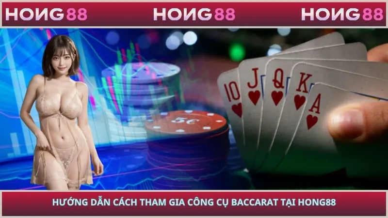 Hướng dẫn cách tham gia công cụ Baccarat tại HONG88