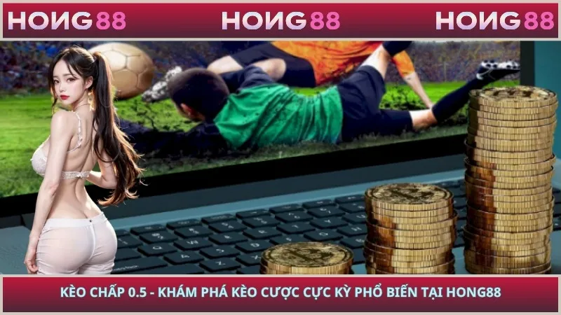 Kèo Chấp 0.5 - Khám Phá Kèo Cược Cực Kỳ Phổ Biến Tại HONG88