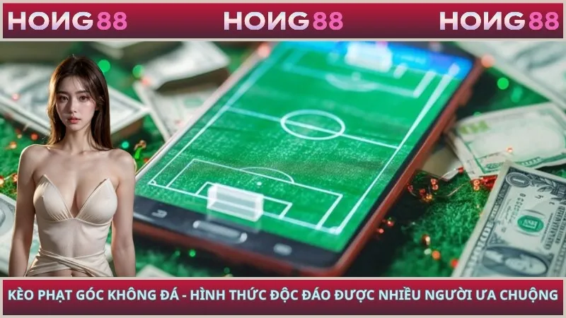 Kèo phạt góc không đá - Hình thức độc đáo được nhiều người ưa chuộng