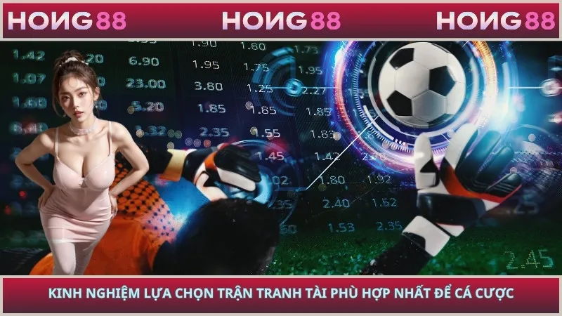 Kinh nghiệm lựa chọn trận tranh tài phù hợp nhất để cá cược