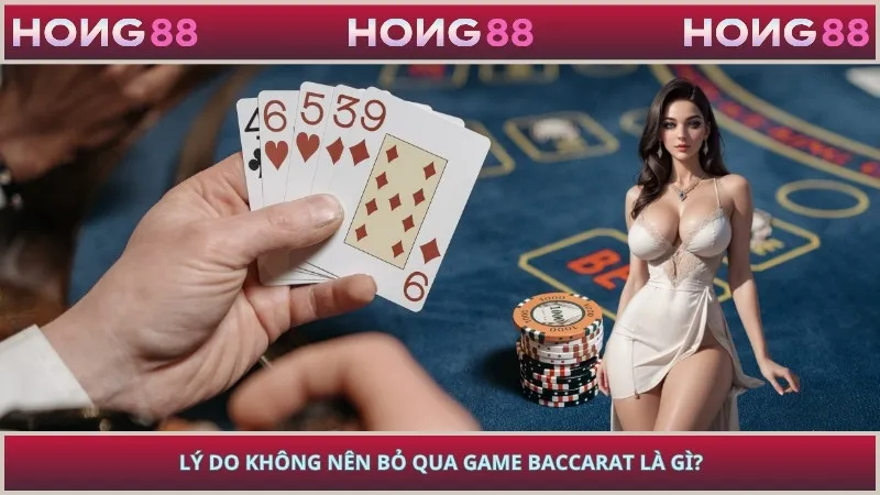 Lý do không nên bỏ qua game baccarat là gì?