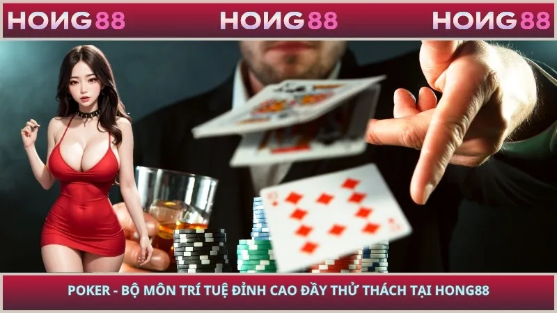 Poker - Bộ Môn Trí Tuệ Đỉnh Cao Đầy Thử Thách Tại HONG88