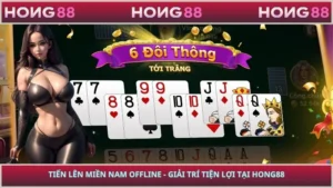 Tiến Lên Miền Nam Offline - Giải Trí Tiện Lợi Tại HONG88