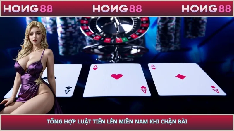 Tổng hợp luật tiến lên miền Nam khi chặn bài