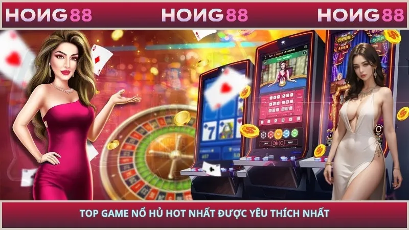 Top game nổ hủ hot nhất được yêu thích nhất