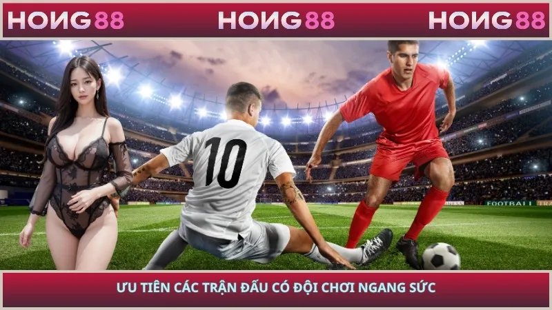 Ưu tiên các trận đấu có đội chơi ngang sức